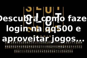 Descubra como fazer login na qq500 e aproveitar jogos incríveis 🎲