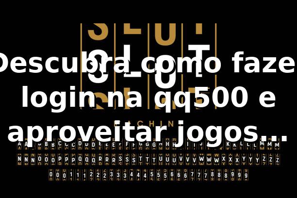 Descubra como fazer login na qq500 e aproveitar jogos incríveis 🎲