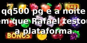 qq500 pg e a noite em que Rafael testou a plataforma 🎰