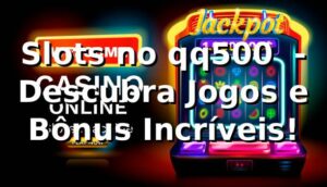 Slots no qq500 ⭐ - Descubra Jogos e Bônus Incríveis!